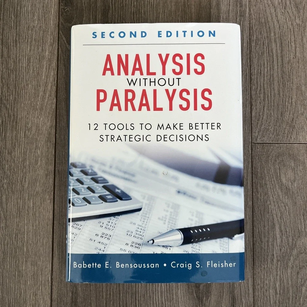 Analysis Without Paralysis : 12 Tools to Make Better Strategic Decisions by...